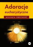 Okładka książki Adoracje eucharystyczne. Miłująca obecność