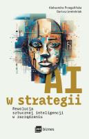 AI w strategii. Rewolucja sztucznej inteligencji w zarządzaniu. Autor: Aleksandra Przegalińska, Jemielniak Dariusz. SmakLiter.pl Okładka książki AI w strategii. Rewolucja sztucznej inteligencji w zarządzaniu