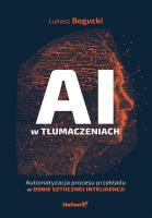 AI w tłumaczeniach. Automatyzacja procesu przekładu w dobie sztucznej inteligencji. Autor: Bogucki Łukasz. SmakLiter.pl Okładka książki AI w tłumaczeniach. Automatyzacja procesu przekładu w dobie sztucznej inteligencji