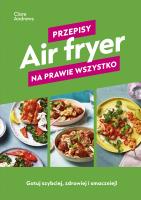 Air fryer. Przepisy na prawie wszystko. Autor: Andrews Clare. SmakLiter.pl Okładka książki Air fryer. Przepisy na prawie wszystko