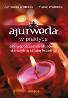Ajurweda w praktyce. Jak współcześnie stosować starożytną sztukę leczenia. Autor: Wielobób Maciej, Agnieszka Wielobób. SmakLiter.pl Okładka książki Ajurweda w praktyce. Jak współcześnie stosować starożytną sztukę leczenia