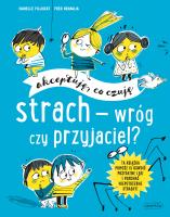 Akceptuję, co czuję. Strach - wróg czy przyjaciel?. Autor: Isabelle Filliozat, Fred Benaglia. SmakLiter.pl Okładka książki Akceptuję, co czuję. Strach - wróg czy przyjaciel?