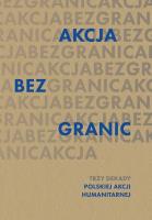 Akcja bez granic. Trzy dekady Polskiej Akcji Humanitarnej. Autor:   Praca zbiorowa. SmakLiter.pl Okładka książki Akcja bez granic. Trzy dekady Polskiej Akcji Humanitarnej