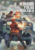 Akcja „Góral”. 12 sierpnia 1943. W imieniu Polski Walczącej. Tom 5. Autor: Zajączkowski Sławomir, Krzysztof Wyrzykowski. SmakLiter.pl Okładka książki Akcja „Góral”. 12 sierpnia 1943. W imieniu Polski Walczącej. Tom 5
