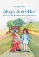 Akcja ''Sierotka'', czyli niezwykła wyprawa.... Autor: Cezary Repelewicz, Kowalska Aleksandra. SmakLiter.pl Okładka książki Akcja ''Sierotka'', czyli niezwykła wyprawa...