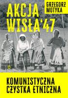 Akcja Wisła '47. Komunistyczna czystka etniczna. Autor: Grzegorz Motyka. SmakLiter.pl Okładka książki Akcja Wisła '47. Komunistyczna czystka etniczna