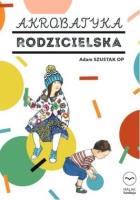 Akrobatyka rodzicielska. Autor: Szustak Adam. SmakLiter.pl Okładka książki Akrobatyka rodzicielska