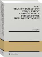 Akty organów egzekutywy z mocą ustawy we współczesnym polskim prawie i myśli konstytucyjnej. Autor: Pisz Maciej. SmakLiter.pl Okładka książki Akty organów egzekutywy z mocą ustawy we współczesnym polskim prawie i myśli konstytucyjnej