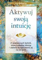 Okładka książki Aktywuj swoją intuicję. 21 praktycznych technik, które rozbudzą intuicję i ułatwią wykorzystanie jej na co dzień