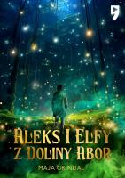 Aleks i elfy z doliny Abor. Autor: Maja Grindal. SmakLiter.pl Okładka książki Aleks i elfy z doliny Abor