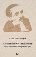 Aleksander Wat - (re)lektury. Autor: Pietrych Krystyna. SmakLiter.pl Okładka książki Aleksander Wat - (re)lektury