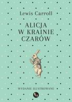 Alicja w Krainie Czarów. Wydanie ilustrowane. Autor: Carroll Lewis. SmakLiter.pl Okładka książki Alicja w Krainie Czarów. Wydanie ilustrowane