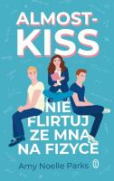 Almost Kiss. Nie flirtuj ze mną na fizyce. Autor: Amy Noelle Parks. SmakLiter.pl Okładka książki Almost Kiss. Nie flirtuj ze mną na fizyce