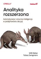 Analityka rozszerzona. Automatyzacja i sztuczna inteligencja w podejmowaniu decyzji. Autor: Willi Weber, Tobias Zwingmann. SmakLiter.pl Okładka książki Analityka rozszerzona. Automatyzacja i sztuczna inteligencja w podejmowaniu decyzji