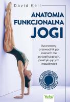Okładka książki Anatomia funkcjonalna jogi. Ilustrowany przewodnik po asanach dla początkujących, praktykujących i nauczycieli