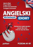 Angielski dla leniwych. Idiomy. Skuteczna nauka języka nawet dla tych, którym się nie chce. Poziom A1-B1. Autor: Fihel Marta, Kinga White, Irmina Gołaszewska. SmakLiter.pl Okładka książki Angielski dla leniwych. Idiomy. Skuteczna nauka języka nawet dla tych, którym się nie chce. Poziom A1-B1