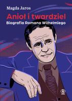 Anioł i twardziel. Biografia Romana Wilhelmiego. Autor: Magda Jaros. SmakLiter.pl Okładka książki Anioł i twardziel. Biografia Romana Wilhelmiego