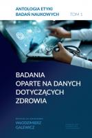 Antologia etyki badań naukowych. Tom 1 Badania oparte na danych dotyczących zdrowia. Autor: Opracowanie zbiorowe. SmakLiter.pl Okładka książki Antologia etyki badań naukowych. Tom 1 Badania oparte na danych dotyczących zdrowia