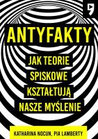 Antyfakty. Jak teorie spiskowe kształtują nasze myślenie. Autor: Katharina Nocun, Pia Lamberty. SmakLiter.pl Okładka książki Antyfakty. Jak teorie spiskowe kształtują nasze myślenie