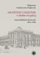 Okładka książki Architekt-urzędnik w służbie rosyjskiej. Antoni Jabłoński Jasieńczyk (1854-1918)