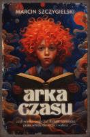 Arka czasu. Autor: Marcin Szczygielski. SmakLiter.pl Okładka książki Arka czasu