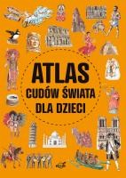 Atlas cudów świata dla dzieci. Autor: Wojtyczka Izabela, Ulanowski Krzysztof. SmakLiter.pl Okładka książki Atlas cudów świata dla dzieci