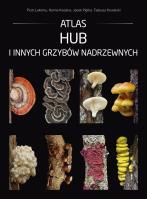 Atlas hub i innych grzybów nadrzewnych. Autor: Łakomy Piotr, Kwaśna Hanna, Piętka Jacek, Kowalski Tadeusz. SmakLiter.pl Okładka książki Atlas hub i innych grzybów nadrzewnych
