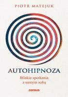 Autohipnoza - bliskie spotkania z samym sobą. Autor: Matejuk Piotr. SmakLiter.pl Okładka książki Autohipnoza - bliskie spotkania z samym sobą