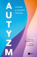 Autyzm. Miłość, przyjaźń, relacje. Autor: Sedgewick Felicity, Douglas Sarah. SmakLiter.pl Okładka książki Autyzm. Miłość, przyjaźń, relacje