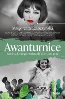Awanturnice. Kobiety, które prowokowały i szły pod prąd. Autor: Małgorzata Czapczyńska. SmakLiter.pl Okładka książki Awanturnice. Kobiety, które prowokowały i szły pod prąd