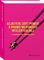 Azjatycki soft power a prawo własności intelektualnej. Autor: Grzybczyk Katarzyna. SmakLiter.pl Okładka książki Azjatycki soft power a prawo własności intelektualnej