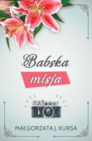 Babska misja. Autor: Kursa Małgorzata J.. SmakLiter.pl Okładka książki Babska misja