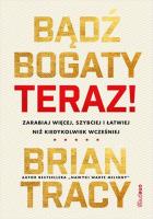 Bądź bogaty. Teraz! Zarabiaj więcej, szybciej i łatwiej niż kiedykolwiek wcześniej. Autor: Brian Tracy. SmakLiter.pl Okładka książki Bądź bogaty. Teraz! Zarabiaj więcej, szybciej i łatwiej niż kiedykolwiek wcześniej