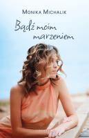 Bądź moim marzeniem. Autor: Monika Michalik. SmakLiter.pl Okładka książki Bądź moim marzeniem
