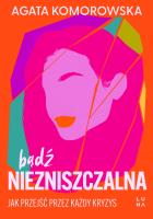 Bądź niezniszczalna. Jak przejść przez każdy kryzys. Autor: Agata Komorowska. SmakLiter.pl Okładka książki Bądź niezniszczalna. Jak przejść przez każdy kryzys