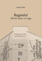 Okładka książki Bagatela! 100 lat teatru na rogu