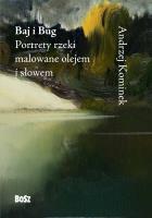 Baj i Bug. Portrety rzeki malowane olejem i słowem. Autor: Andrzej Kominek. SmakLiter.pl Okładka książki Baj i Bug. Portrety rzeki malowane olejem i słowem