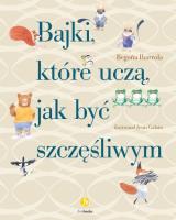 Bajki, które uczą, jak być szczęśliwym. Autor: Ibarrola Begona. SmakLiter.pl Okładka książki Bajki, które uczą, jak być szczęśliwym