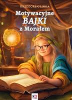 Bajki Motywacyjne z Morałem. Autor: GRZEGORZ GLINKA. SmakLiter.pl Okładka książki Bajki Motywacyjne z Morałem