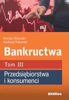 Bankructwa T.3 Przedsiębiorstwa i konsumenci. Autor: Maciej Tokarski Andrzej Tokarski. SmakLiter.pl Okładka książki Bankructwa T.3 Przedsiębiorstwa i konsumenci