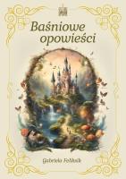 Baśniowe opowieści. Autor: Gabriela Feliksik. SmakLiter.pl Okładka książki Baśniowe opowieści