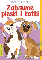Bawię się i koloruję. Zabawne Pieski i kotki. Autor: Opracowanie zbiorowe. SmakLiter.pl Okładka książki Bawię się i koloruję. Zabawne Pieski i kotki