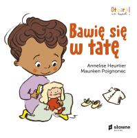 Bawię się w tatę. Otwarci na świat. Autor: Heurtier Annelise. SmakLiter.pl Okładka książki Bawię się w tatę. Otwarci na świat