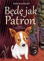 Będę jak Patron. Autor: Ryrych Katarzyna. SmakLiter.pl Okładka książki Będę jak Patron