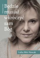 Będzie musiał wkroczyć sam Bóg. Świadectwo. Autor: Lidia Miś-Nowak. SmakLiter.pl Okładka książki Będzie musiał wkroczyć sam Bóg. Świadectwo