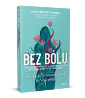 Bez bólu. Nie daj sobie wmówić, że ból to twoja uroda. Autor: Piórek-Wojciechowska Joanna. SmakLiter.pl Okładka książki Bez bólu. Nie daj sobie wmówić, że ból to twoja uroda