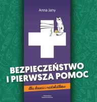Bezpieczeństwo i pierwsza pomoc dla dzieci i nastolatków. Autor: Anna Jany. SmakLiter.pl Okładka książki Bezpieczeństwo i pierwsza pomoc dla dzieci i nastolatków