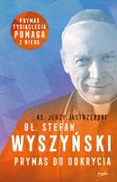 Bł. Stefan Wyszyński. Prymas do odkrycia wyd. 2. Autor: Jerzy Jastrzębski. SmakLiter.pl Okładka książki Bł. Stefan Wyszyński. Prymas do odkrycia wyd. 2