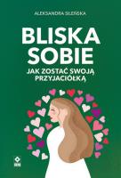 Bliska sobie. Jak zostać swoją przyjaciółką. Autor: Aleksandra Sileńska. SmakLiter.pl Okładka książki Bliska sobie. Jak zostać swoją przyjaciółką