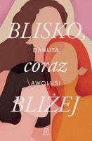 Blisko, coraz bliżej. Autor: Awolusi Danuta. SmakLiter.pl Okładka książki Blisko, coraz bliżej